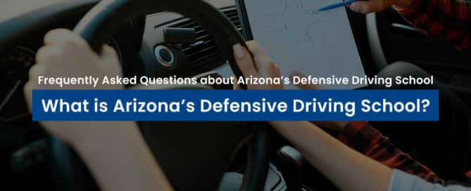Frequently Asked Questions about Arizona’s Defensive Driving School What is Arizona’s Defensive Driving School