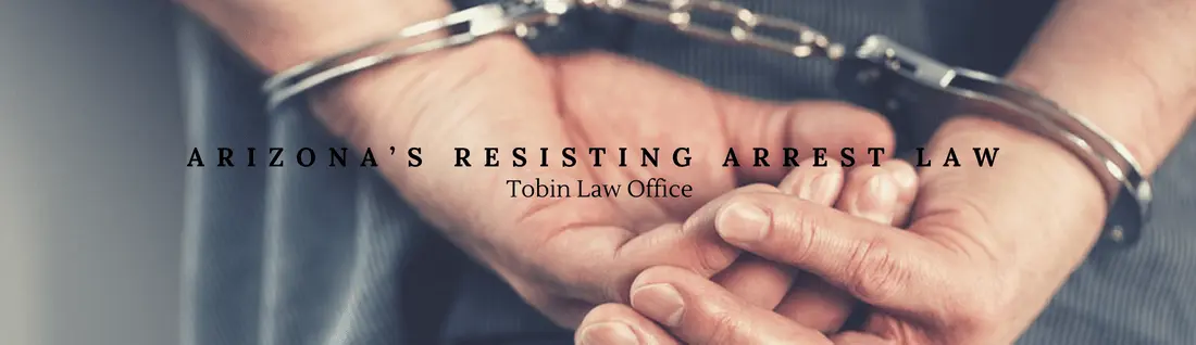 Arizona's Resisting Arrest lawyer - Tobin law Office
