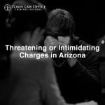 Threatening or Intimidating Charges In Arizona